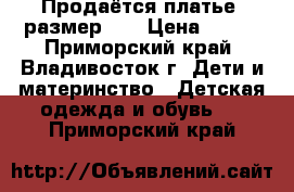 Продаётся платье  размер 98 › Цена ­ 800 - Приморский край, Владивосток г. Дети и материнство » Детская одежда и обувь   . Приморский край